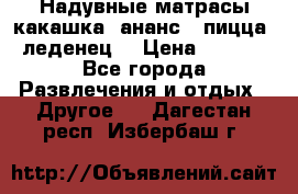 Надувные матрасы какашка /ананс / пицца / леденец  › Цена ­ 2 000 - Все города Развлечения и отдых » Другое   . Дагестан респ.,Избербаш г.